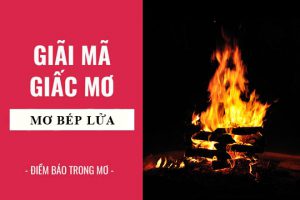 giải mã giấc mơ thấy lửa