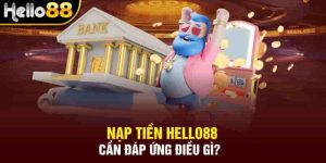 Nạp tiền Hello88 cần đáp ứng điều gì?