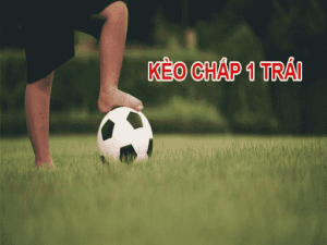 Kèo chấp 1 trái là gì? 